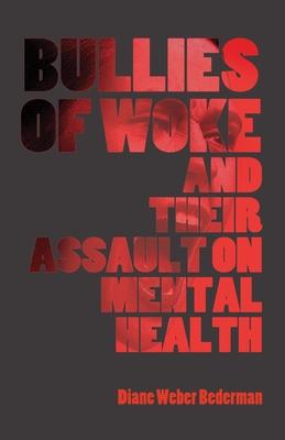 Bullies of Woke and their Assault on Mental Health - Diane Weber Bederman