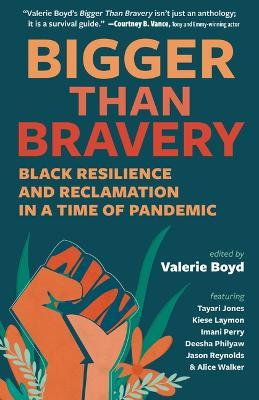 Bigger Than Bravery: Black Resilience and Reclamation in a Time of Pandemic - Valerie Boyd