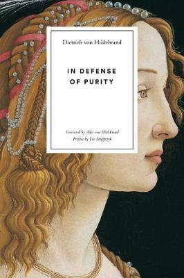 In Defense of Purity: An Analysis of the Catholic Ideals of Purity and Virginity - Dietrich Von Hildebrand