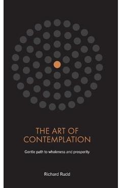 Poza produsului The Art of Contemplation: Gentle path to wholeness and prosperity - Richard Rudd