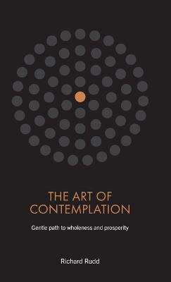 The Art of Contemplation: Gentle path to wholeness and prosperity - Richard Rudd