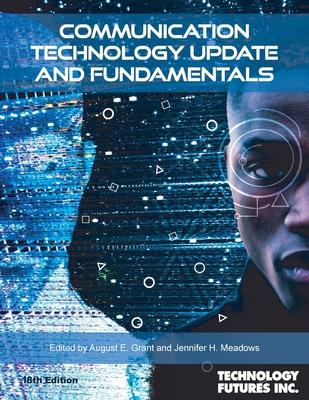 Communication Technology Update and Fundamentals, 18th Edition - August E. Grant