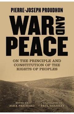 Poza produsului War and Peace: On the Principle and Constitution of the Rights of Peoples - Pierre-joseph Proudhon