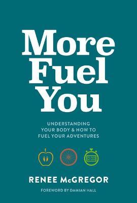More Fuel You: Understanding Your Body & How to Fuel Your Adventures - Renee Mcgregor