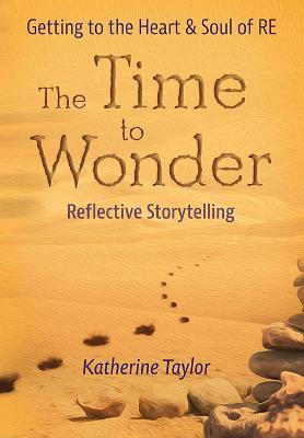 The Time to Wonder: Getting to the Heart and Soul of RE - Katherine Taylor