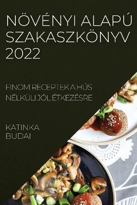 Növényi Alapú Szakaszkönyv 2022: Finom Receptek a Hús Nélküli Jól Étkezésre - Katinka Budai