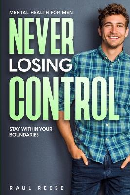 Mental Health For Men: Never Losing Control - Stay Within Your Boundaries - Raul Reese