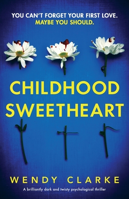 Childhood Sweetheart: A brilliantly dark and twisty psychological thriller - Wendy Clarke
