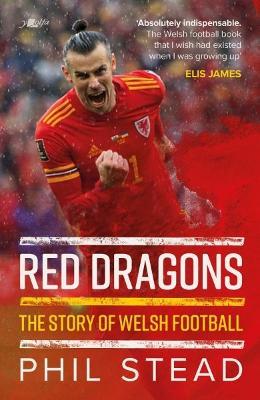Red Dragons: The Story of Welsh Football: New Expanded Edition - Phil Stead