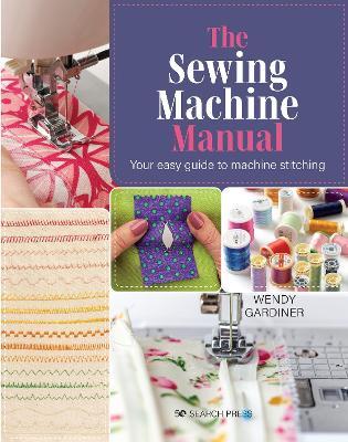 The Sewing Machine Manual: Your Very Easy Guide - Wendy Gardiner
