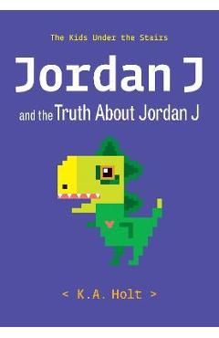 Coperta cărții 'Jordan J and the Truth about Jordan J: The Kids Under the Stairs - K. A. Holt'
