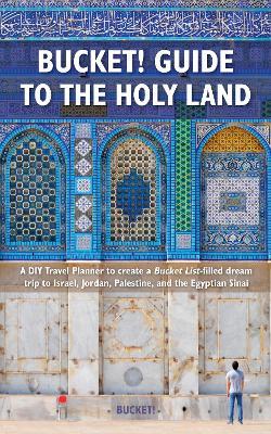Bucket Guide to the Holy Land: A DIY Travel Planner to Create a Bucket List-Filled Dream Trip to Israel, Jordan, Palestine, and the Egyptian Sinai - Tim Tranchilla