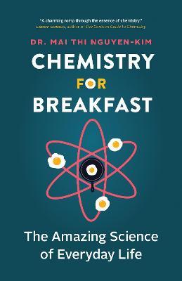 Chemistry for Breakfast: The Amazing Science of Everyday Life - Mai Thi Nguyen-kim