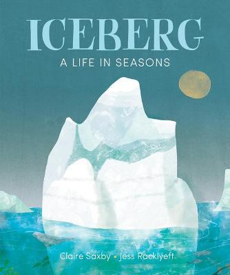 Iceberg: A Life in Seasons - Claire Saxby