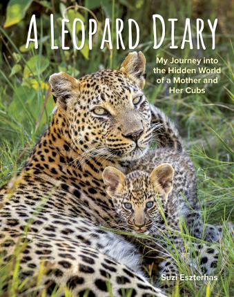 A Leopard Diary: My Journey Into the Hidden World of a Mother and Her Cubs - Suzi Eszterhas