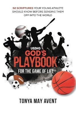 Using God's Playbook for the Game of Life - Tonya May Avent