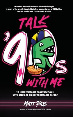 Talk '90s with Me: 23 Unpredictable Conversations with Stars of an Unforgettable Decade - Matt Pais