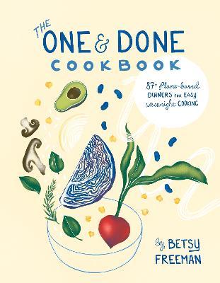 The One & Done Cookbook: 100+ Plant-Based Dinners for Easy Weeknight Cooking - Betsy Freeman