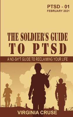 The Soldier's Guide to PTSD: A No-Sh*t Guide to Reclaiming Your Life - Virginia Cruse