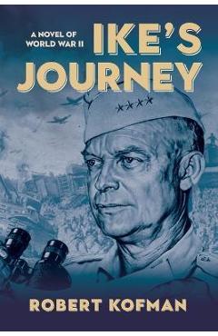 Coperta cărții 'Ike's Journey: A Novel of World War II - Robert Kofman'