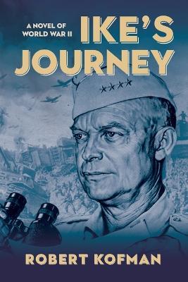 Ike's Journey: A Novel of World War II - Robert Kofman