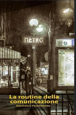 La routine della comunicazione: fenomenologia dei media e neuroscienze sociali - Gianfranco Pecchinenda