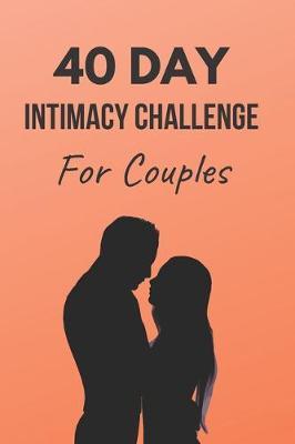 40 Day Intimacy Challenge For Couples: Ignite Intimacy In Your Marriage Through Conversation, Romance, And Sexuality In This Couples Workbook - Blue Rock Couples Workbooks