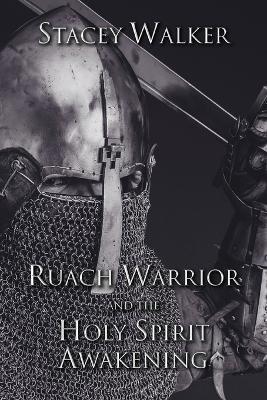 Ruach Warrior and the Holy Spirit Awakening - Stacey Walker