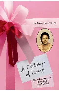 Poza produsului A Century+ of Living: The Autobiography of Cora Jones Boot McLeod - Beverly Eagle Rogers