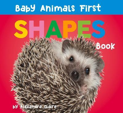 Baby Animals First Shapes Book - Alexandra Claire