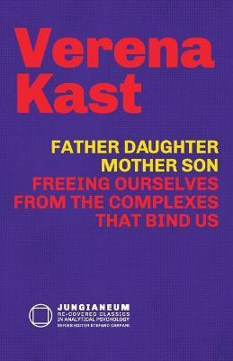 Father-Daughter, Mother-Son: Freeing Ourselves from the Complexes That Bind Us - Verena Kast