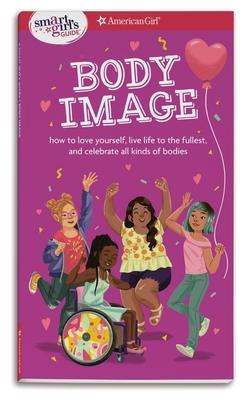 A Smart Girl's Guide: Body Image: How to Love Yourself, Life Life to the Fullest, and Celebrate All Kinds of Bodies - Mel Hammond