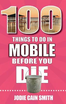 100 Things to Do in Mobile Before You Die - Jodie Cain Smith