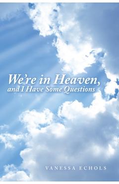 Coperta cărții 'We'Re in Heaven, and I Have Some Questions - Vanessa Echols'