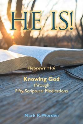 He Is!: Knowing God Through Fifty Scriptural Meditations - Mark R. Worden