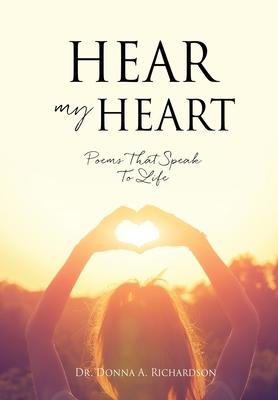 Hear My Heart: Poems That Speak To Life - Donna A. Richardson