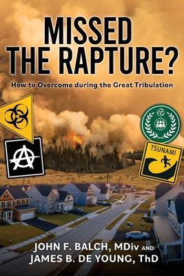Missed the Rapture?: How to Overcome during the Great Tribulation - James B. De Young Th D.