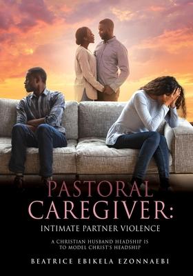 Pastoral Caregiver: Intimate Partner Violence: A Christian Husband Headship Is to Model Christ's Headship - Beatrice Ebikela Ezonnaebi