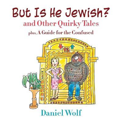 But Is He Jewish? and Other Quirky Tales - Daniel Wolf