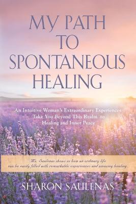 My Path to Spontaneous Healing - Sharon Saulenas