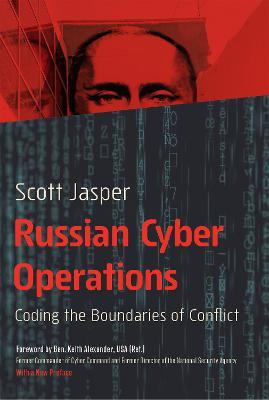 Russian Cyber Operations: Coding the Boundaries of Conflict - Scott Jasper