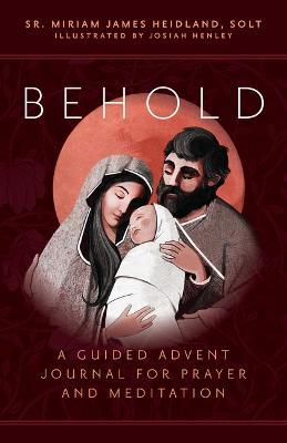 Behold: A Guided Advent Journal for Prayer and Meditation - Sr. Miriam James Heidland Solt