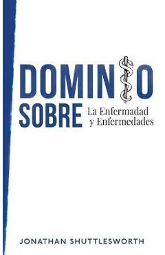 Poza produsului Dominio Sobre La Enfermadad y Enfermedades - Jonathan Shuttlesworth