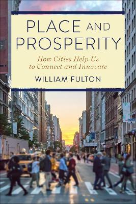Place and Prosperity: How Cities Help Us to Connect and Innovate - William Fulton