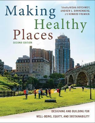 Making Healthy Places, Second Edition: Designing and Building for Well-Being, Equity, and Sustainability - Nisha Botchwey