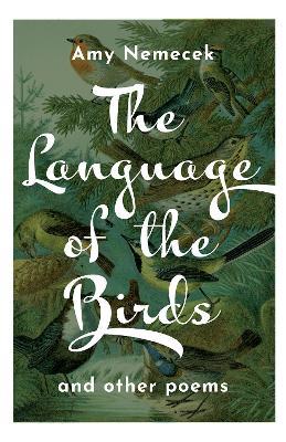 The Language of the Birds: Poems - Amy Nemecek