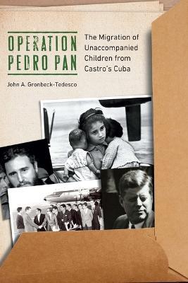 Operation Pedro Pan: The Migration of Unaccompanied Children from Castro's Cuba - John A. Gronbeck-tedesco