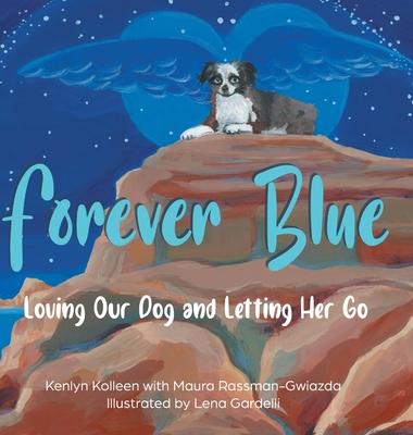 Forever Blue: Loving Our Dog and Letting Her Go - Kenlyn Kolleen