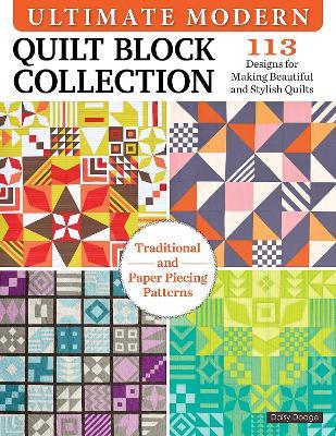 Ultimate Modern Quilt Block Collection: 101 Versatile Designs for Building Impactful Sampler Quilts - Dodge