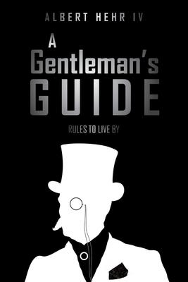A Gentleman's Guide: Rules To Live By - Albert Hehr